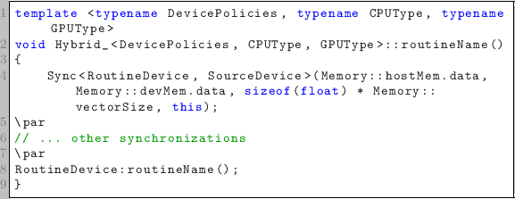 \begin{lstlisting}
template <typename DevicePolicies, typename CPUType, typename...
... ... other synchronizations
\par
RoutineDevice:routineName();
}
\end{lstlisting}